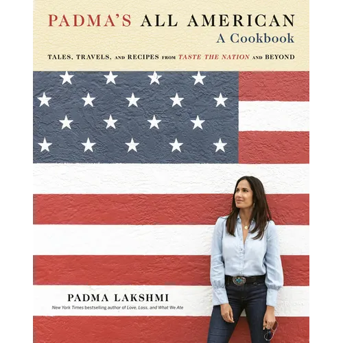 Padma's All American: Tales, Travels, and Recipes from Taste the Nation and Beyond: A Cookbook