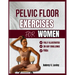 Pelvic Floor Exercises for Women: A Complete Step-by-Step Workouts to Build Core Strength, Master Bladder Control, and Reclaim Confidence