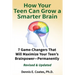 How Your Teen Can Grow a Smarter Brain: 7 Game-Changers That Will Maximize Your Teen's Brainpower-Permanently
