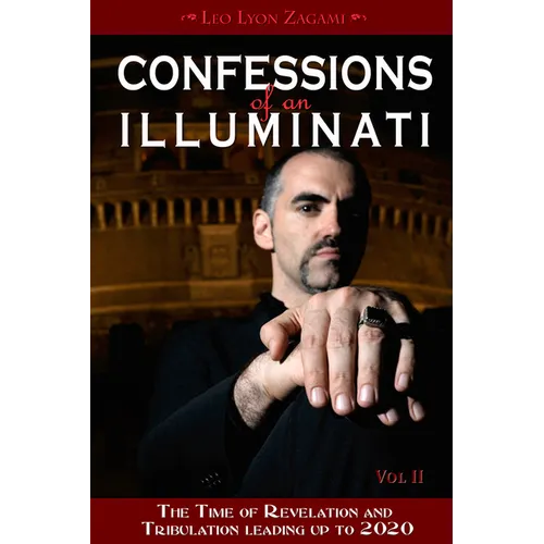 Confessions of an Illuminati, Volume II: The Time of Revelation and Tribulation Leading Up to 2020