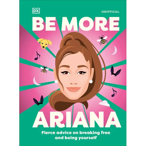 Be More Ariana Grande: Fierce Advice on Breaking Free and Being Yourself