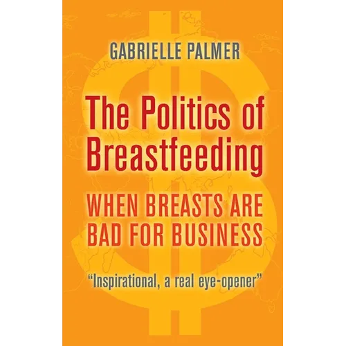The Politics of Breastfeeding: When Breasts Are Bad for Business