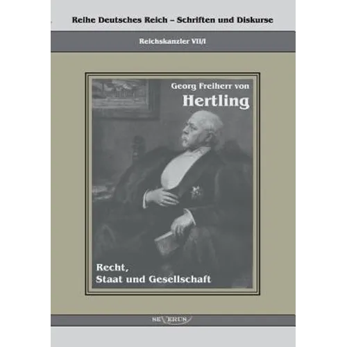 Georg Freiherr von Hertling - Recht, Staat und Gesellschaft: Reihe Deutsches Reich Bd. VII/I