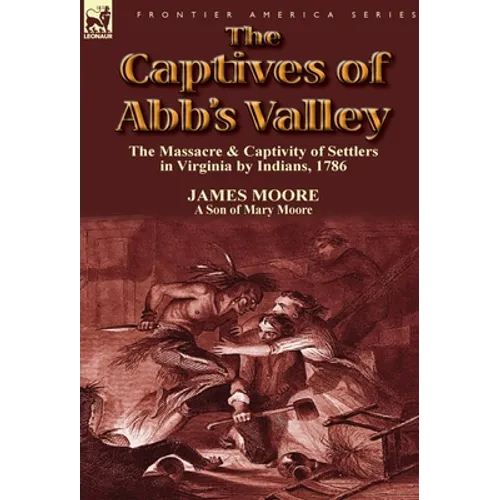 The Captives of Abb's Valley: the Massacre & Captivity of Settlers in Virginia by Indians, 1786