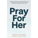 Pray For Her: 40 Days Devotional and Breakthrough Prayers for the Woman You Love