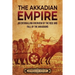 The Akkadian Empire: An Enthralling Overview of the Rise and Fall of the Akkadians