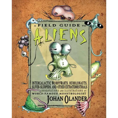 A Field Guide to Aliens: Intergalactic Worrywarts, Bubblonauts, Silver-Slurpers, and Other Extra Terrestrials