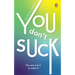 You Don't Suck: The New A to Z to Make It!