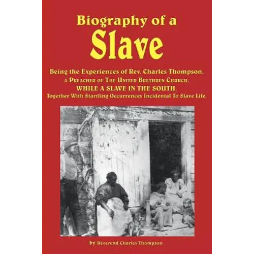 Biography of a Slave - Being the Experiences of REV. Charles Thompson, a Preacher of the United Brethren Church, While a Slave in the South. Together