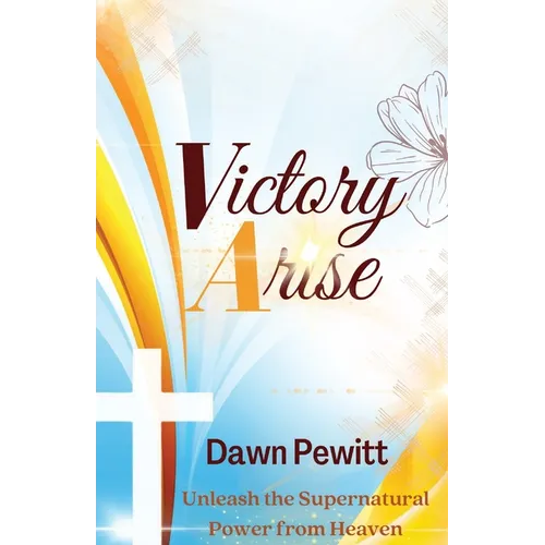 Victory Arise: Unleash the Supernatural Power from Heaven