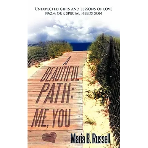 A Beautiful Path: Me, You: Unexpected Gifts and Lessons of Love from Our Special Needs Son