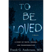 To Be Loved: A Story of Truth, Trauma, and Transformation