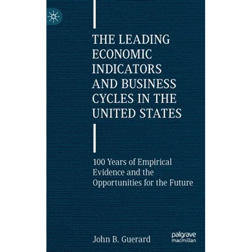 The Leading Economic Indicators and Business Cycles in the United States: 100 Years of Empirical Evidence and the Opportunities for the Future
