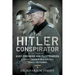 The Hitler Conspirator: The Story of Kurt Freiherr Von Plettenberg and Stauffenberg's Valkyrie to Kill the Feuhrer