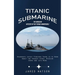 Titanic Submarine: The Unsolved Mystery of the Titanic Submersible (Oceangate Latest Findings There is to Know About the Tragedy Story, M