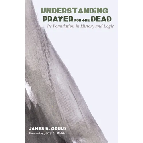 Understanding Prayer for the Dead: Its Foundation in History and Logic