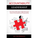 Accountability Leadership: How Great Leaders Build a High Performance Culture of Accountability and Responsibility