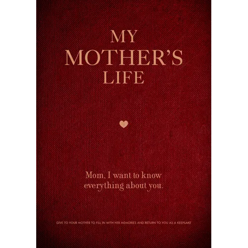 My Mother's Life: Mom, I Want to Know Everything about You - Give to Your Mother to Fill in with Her Memories and Return to You as a Keepsake