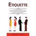 Etiquette: Most Common Etiquette Rules & Social Situations Where Etiquette Matters (A Guide to Social Graces, Manners and Proper Behavior in Various S