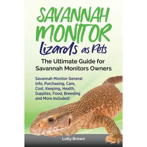 Savannah Monitor Lizards as Pets: Savannah Monitor General Info, Purchasing, Care, Cost, Keeping, Health, Supplies, Food, Breeding and More Included!