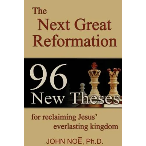 The Next Great Reformation: 96 New Theses for reclaiming Jesus' everlasting kingdom