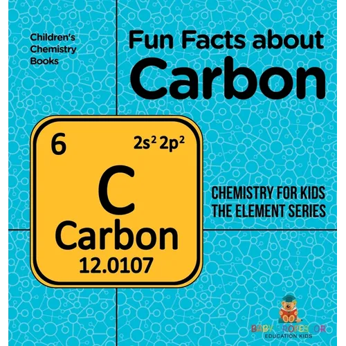 Fun Facts about Carbon: Chemistry for Kids The Element Series Children's Chemistry Books