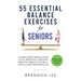 55 Essential Balance Exercises For Seniors: A Simple Senior-Friendly Guide To Fall Prevention, Improving Strength, Stability, Posture & Living A More