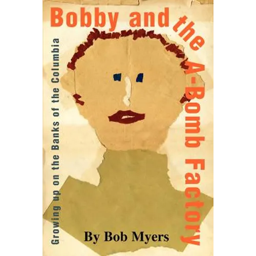 Bobby and the A-Bomb Factory: Growing Up on the Banks of the Columbia
