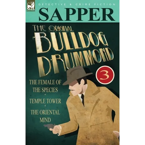The Original Bulldog Drummond: 3-The Female of the Species, Temple Tower & the Oriental Mind