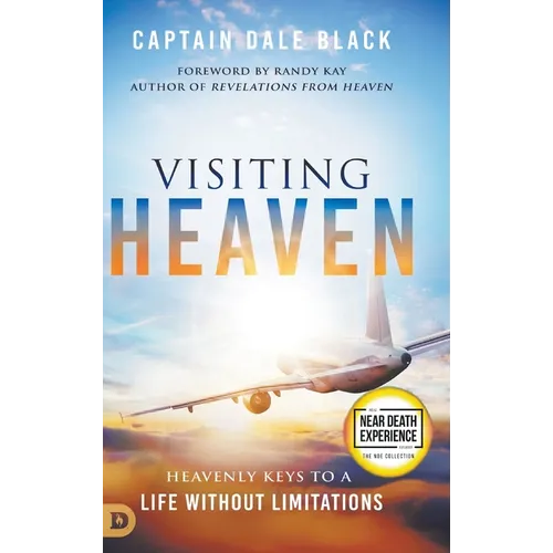 Visiting Heaven: Heavenly Keys to a Life Without Limitations