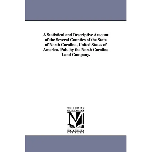 A Statistical and Descriptive Account of the Several Counties of the State of North Carolina, United States of America. Pub. by the North Carolina L