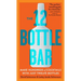 The 12 Bottle Bar: Make Hundreds of Cocktails with Just Twelve Bottles