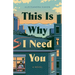 This Is Why I Need You