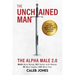 The Unchained Man: The Alpha Male 2.0 (Expanded and Updated): The Alpha Male 2.0 (Expaned: Be More Happy, Make More Money, Get Better with Women, Live