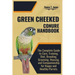 Green Cheeked Conure Handbook: The Complete Guide to Care, Training, Diet, Breeding, Grooming, Housing, and Companionship for Happy and Healthy Parrot