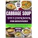 Cabbage Soup Diet Cookbook for Beginners: Jumpstart Your Weight Loss Journey with Easy, Delicious Recipes and Comprehensive Expert Guidance