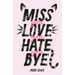 Miss You Love You Hate You Bye