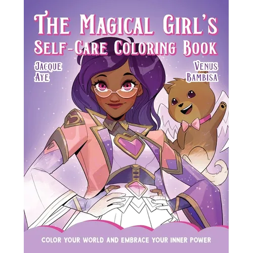 The Magical Girl's Self-Care Coloring Book: Color Your World and Embrace Your Inner Power