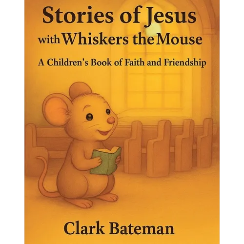 Stories of Jesus with Whiskers the Mouse: A Children's Book of Faith and Friendship