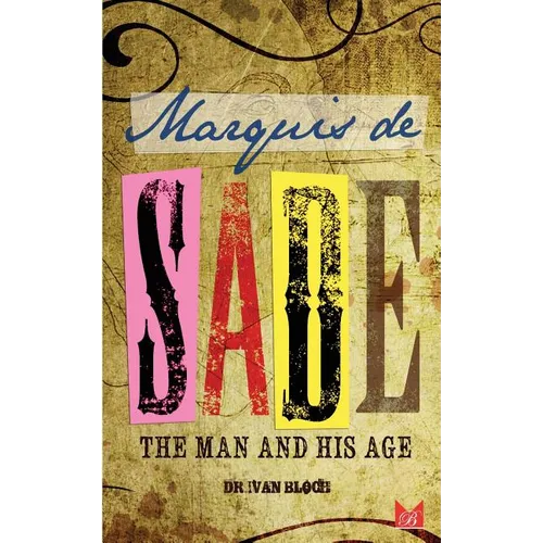 Marquis de Sade: The Man and His Age: Studies in the History of the Culture and Morals of the Eighteenth Century