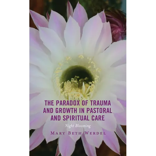 The Paradox of Trauma and Growth in Pastoral and Spiritual Care: Night Blooming