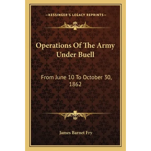 Operations Of The Army Under Buell: From June 10 To October 30, 1862: And The Buell Commission (1884)