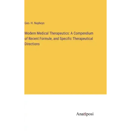 Modern Medical Therapeutics: A Compendium of Recent Formule, and Specific Therapeutical Directions