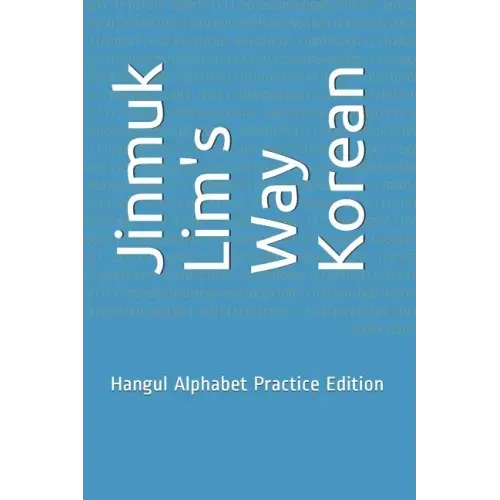 Jinmuk Lim's Way Korean: Hangul Alphabet Practice Edition