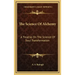 The Science of Alchemy: A Treatise on the Science of Soul Transformation