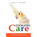 Cockatiels: The Essential Guide to Ownership, Care, & Training For Your Pet