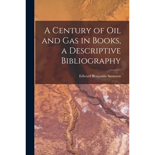 A Century of Oil and Gas in Books, a Descriptive Bibliography