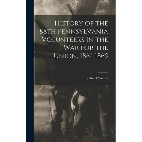 History of the 88th Pennsylvania Volunteers in the War for the Union, 1861-1865