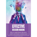 Effective Decision-Making: How To Make Better Decisions Under Uncertainty And Pressure