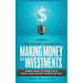 The Secret Guide to Making Money with Investments: Learn What to Invest in & Have Your Money Work for You